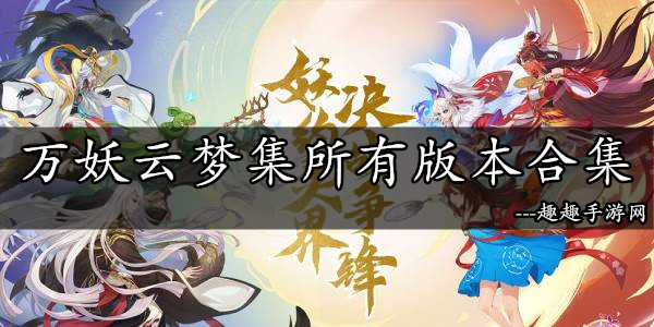 万妖云梦集所有版本合集 万妖云梦集官方版 最新版 正版 趣趣手游网